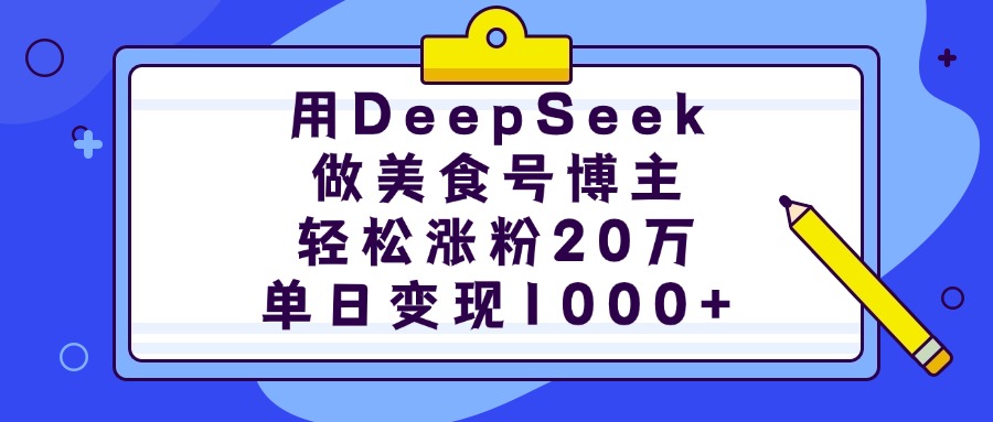 用DeepSeek做美食号博主，轻松涨粉20万，单日变现1000+聚创吧-网创项目资源站-副业项目-创业项目-搞钱项目聚创吧