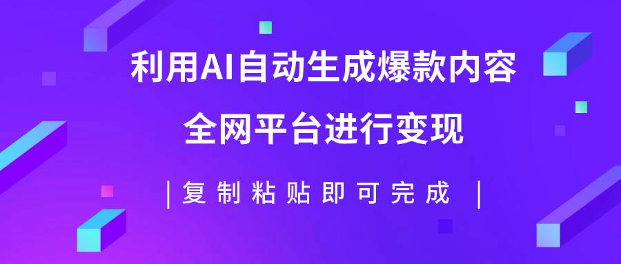 利用AI批量生产出爆款内容，全平台进行变现，复制粘贴日入500+聚创吧-网创项目资源站-副业项目-创业项目-搞钱项目聚创吧