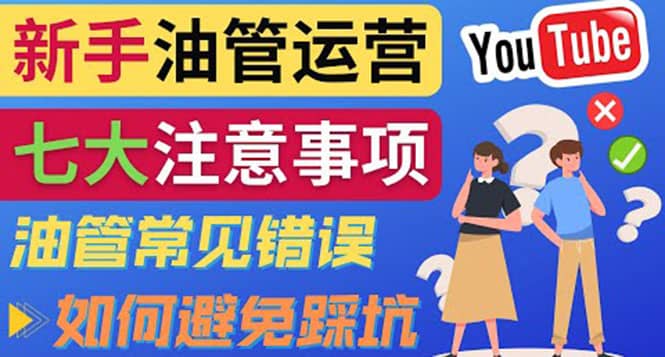 YouTube运营中新手必须注意的7大事项：如何成功运营一个Youtube频道聚创吧-网创项目资源站-副业项目-创业项目-搞钱项目聚创吧