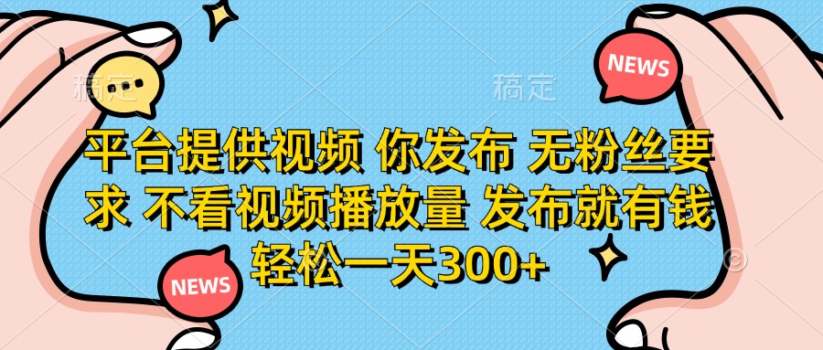 平台提供视频，你发布  无粉丝要求，不看视频播放量，发布就有钱，轻松一天300+聚创吧-网创项目资源站-副业项目-创业项目-搞钱项目聚创吧
