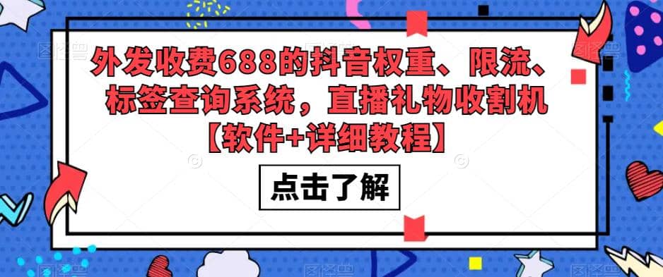 外发收费688的抖音权重、限流、标签查询系统，直播礼物收割机【软件+教程】聚创吧-网创项目资源站-副业项目-创业项目-搞钱项目聚创吧