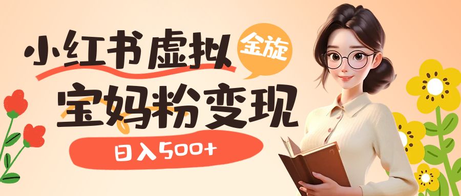 小红书虚拟资源变现升级玩法，宝妈粉多种变现方式，日入500+聚创吧-网创项目资源站-副业项目-创业项目-搞钱项目聚创吧