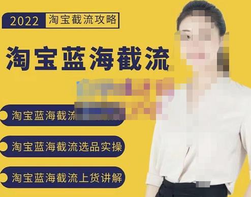 2022淘宝蓝海截流攻略，淘宝蓝海截流选品上货实操讲解聚创吧-网创项目资源站-副业项目-创业项目-搞钱项目聚创吧