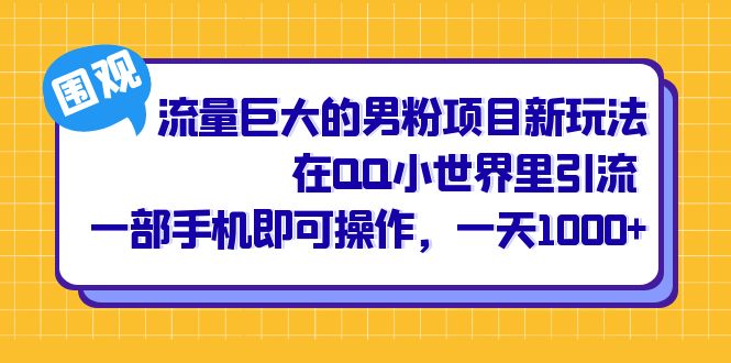 流量巨大的男粉项目新玩法，在QQ小世界里引流 一部手机即可操作，一天1000+聚创吧-网创项目资源站-副业项目-创业项目-搞钱项目聚创吧