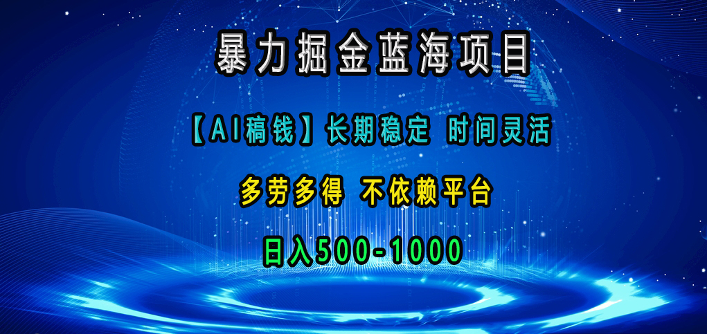 暴力掘金蓝海项目，【AI稿钱】长期稳定，时间灵活，多劳多得，不依赖平台，日入500-1000聚创吧-网创项目资源站-副业项目-创业项目-搞钱项目聚创吧