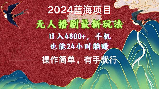 2024蓝海项目，无人播剧最新玩法，日入4800+，手机也能操作简单有手就行聚创吧-网创项目资源站-副业项目-创业项目-搞钱项目聚创吧