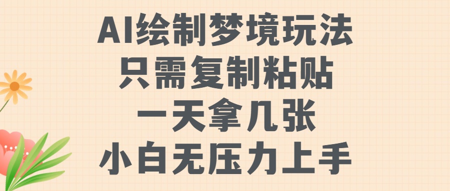 AI绘制梦境玩法，只需要复制粘贴，一天轻松拿几张，小白无压力上手聚创吧-网创项目资源站-副业项目-创业项目-搞钱项目聚创吧