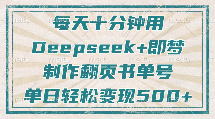每天十分钟，用Deepseek+即梦，制作翻页书单号，疯狂涨粉，单日轻松变现500+聚创吧-网创项目资源站-副业项目-创业项目-搞钱项目聚创吧