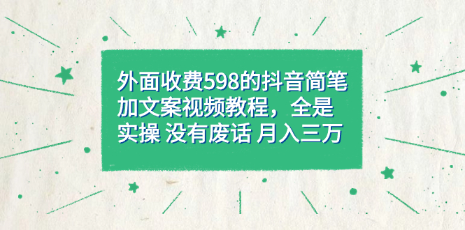 外面收费598抖音简笔加文案教程，全是实操 没有废话 月入三万（教程+资料）聚创吧-网创项目资源站-副业项目-创业项目-搞钱项目聚创吧