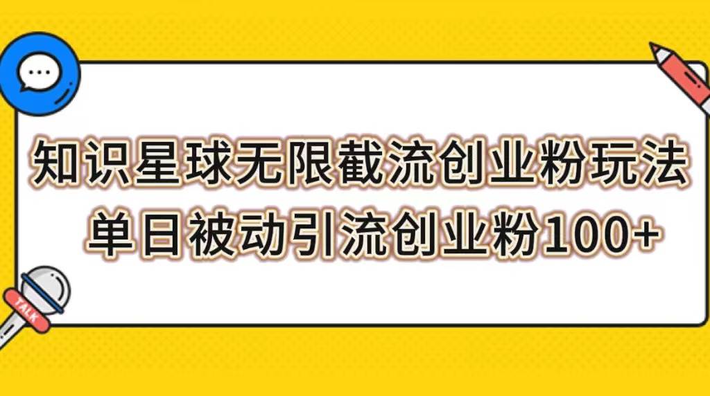 知识星球无限截流创业粉玩法，单日被动引流创业粉100+聚创吧-网创项目资源站-副业项目-创业项目-搞钱项目聚创吧