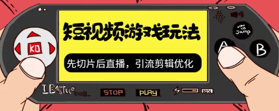 抖音短视频游戏玩法，先切片后直播，引流剪辑优化，带游戏资源聚创吧-网创项目资源站-副业项目-创业项目-搞钱项目聚创吧