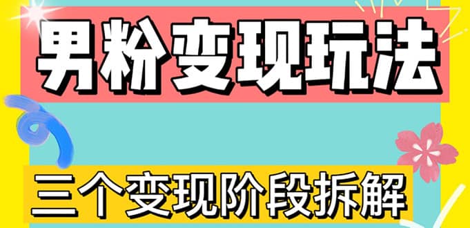 0-1快速了解男粉变现三种模式【4.0高阶玩法】直播挂课，蓝海玩法聚创吧-网创项目资源站-副业项目-创业项目-搞钱项目聚创吧