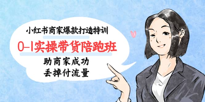 小红书商家爆款打造特训（14期）0-1实操带货陪跑班，助商家成功丢掉付流量聚创吧-网创项目资源站-副业项目-创业项目-搞钱项目聚创吧