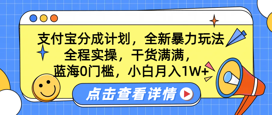 蓝海0门槛，支付宝分成计划，全新暴力玩法，全程实操，干货满满，小白月入1W+聚创吧-网创项目资源站-副业项目-创业项目-搞钱项目聚创吧