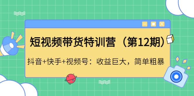 短视频带货特训营（第12期）抖音+快手+视频号聚创吧-网创项目资源站-副业项目-创业项目-搞钱项目聚创吧