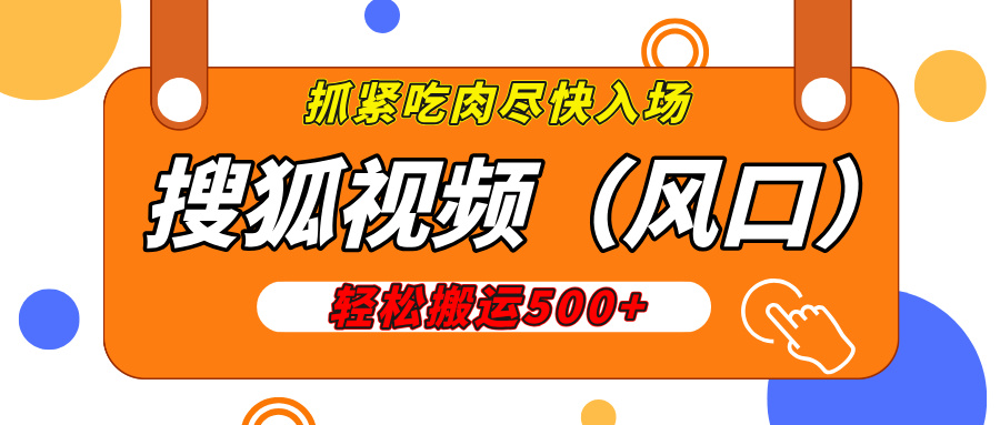 搜狐视频，新风口，1天200-500收益，抓紧吃肉！聚创吧-网创项目资源站-副业项目-创业项目-搞钱项目聚创吧