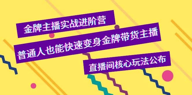 金牌主播实战进阶营，普通人也能快速变身金牌带货主播，直播间核心玩法公布聚创吧-网创项目资源站-副业项目-创业项目-搞钱项目聚创吧