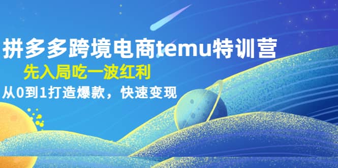 拼多多跨境电商temu特训营：先入局吃一波红利，从0到1打造爆款，快速变现聚创吧-网创项目资源站-副业项目-创业项目-搞钱项目聚创吧
