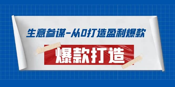 生意参谋-从0打造盈利爆款：手把手教您打造爆款多种玩法聚创吧-网创项目资源站-副业项目-创业项目-搞钱项目聚创吧