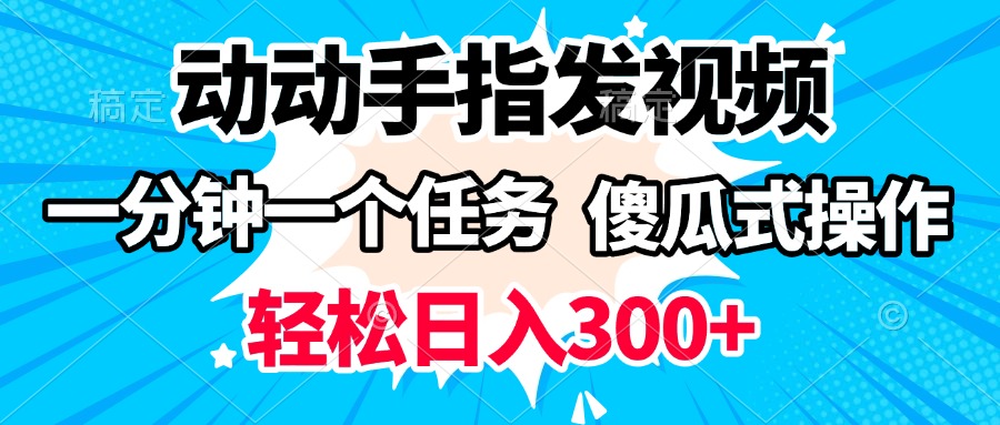 动动手指发视频 一分钟一个任务 轻松日入300+ 傻瓜式操作 随时随地赚收益聚创吧-网创项目资源站-副业项目-创业项目-搞钱项目聚创吧