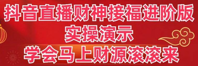 抖音直播财神接福进阶版 实操演示 学会马上财源滚滚来聚创吧-网创项目资源站-副业项目-创业项目-搞钱项目聚创吧