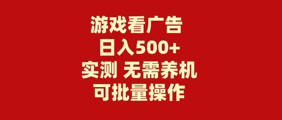 游戏看广告 无需养机 操作简单 没有成本 日入500+聚创吧-网创项目资源站-副业项目-创业项目-搞钱项目聚创吧
