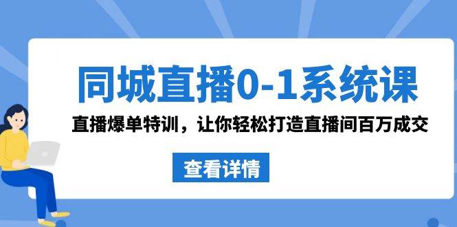 同城直播0-1系统课 抖音同款：直播爆单特训，让你轻松打造直播间百万成交聚创吧-网创项目资源站-副业项目-创业项目-搞钱项目聚创吧