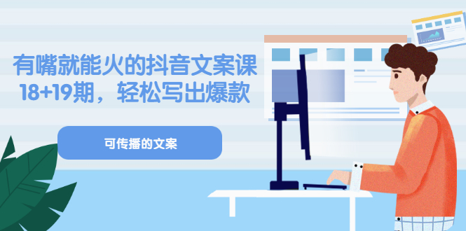 《有嘴就能火的抖音文案课》18+19期，轻松写出爆款可传播文案聚创吧-网创项目资源站-副业项目-创业项目-搞钱项目聚创吧