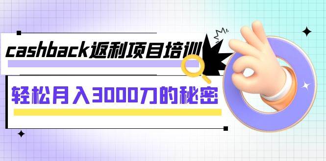cashback返利项目培训：轻松月入3000刀的秘密（8节课）聚创吧-网创项目资源站-副业项目-创业项目-搞钱项目聚创吧