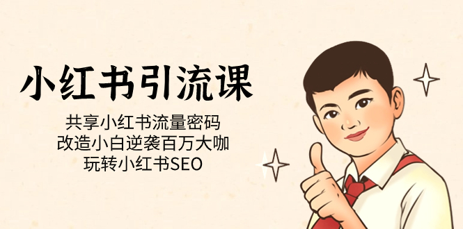 小红书引流课「共享小红书流量密码 改造小白逆袭百万大咖 玩转小红书SEO」聚创吧-网创项目资源站-副业项目-创业项目-搞钱项目聚创吧