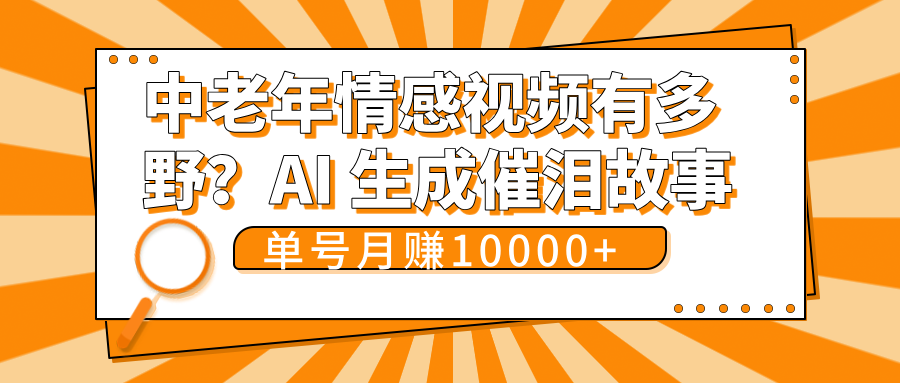 中老年情感视频有多野？AI 生成催泪故事，单号月变现10000+聚创吧-网创项目资源站-副业项目-创业项目-搞钱项目聚创吧