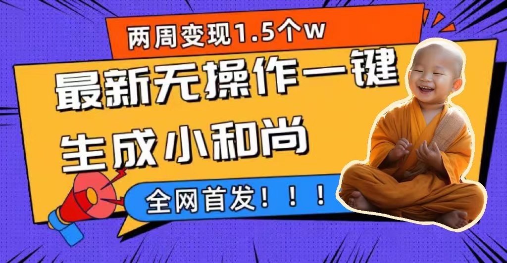 两周1.5W最新无操作一键生成小和尚玩法，升级版首发聚创吧-网创项目资源站-副业项目-创业项目-搞钱项目聚创吧