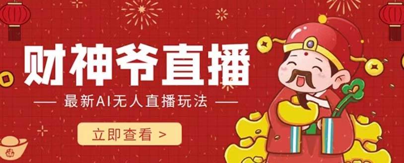 抖音快手财神爷AI智能直播间 无需真人出镜实时互动 不封号礼物打赏赚到手软聚创吧-网创项目资源站-副业项目-创业项目-搞钱项目聚创吧