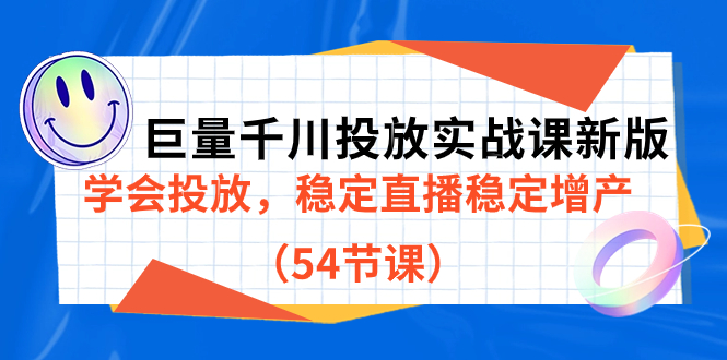 巨量千川投放实战课新版，学会投放，稳定直播稳定增产（54节课）聚创吧-网创项目资源站-副业项目-创业项目-搞钱项目聚创吧