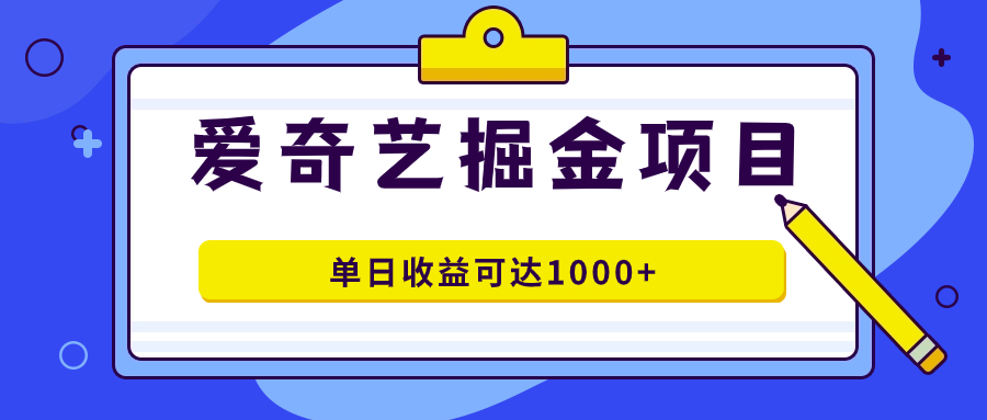爱奇艺掘金项目，一条作品几分钟完成，可批量操作，单日收益可达1000+聚创吧-网创项目资源站-副业项目-创业项目-搞钱项目聚创吧
