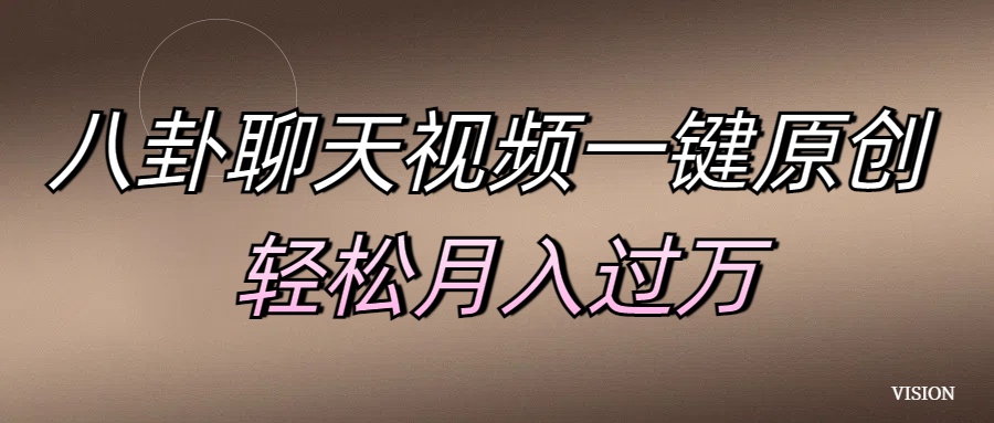 八卦聊天视频一键原创 轻松月入过万聚创吧-网创项目资源站-副业项目-创业项目-搞钱项目聚创吧