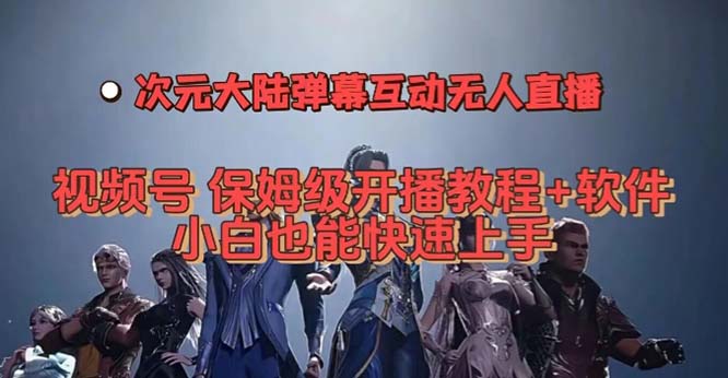 视频号次元大陆弹幕互动无人直播，视频号保姆级开播教程+软件，小白也能…聚创吧-网创项目资源站-副业项目-创业项目-搞钱项目聚创吧