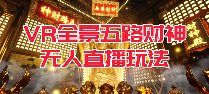 VR全景模式五路财神无人直播玩法，抖音目前最火玩法独家制作【吸金又吸睛】聚创吧-网创项目资源站-副业项目-创业项目-搞钱项目聚创吧