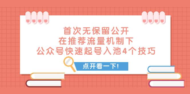 某付费文章 首次无保留公开 在推荐流量机制下 公众号快速起号入池的4个技巧聚创吧-网创项目资源站-副业项目-创业项目-搞钱项目聚创吧