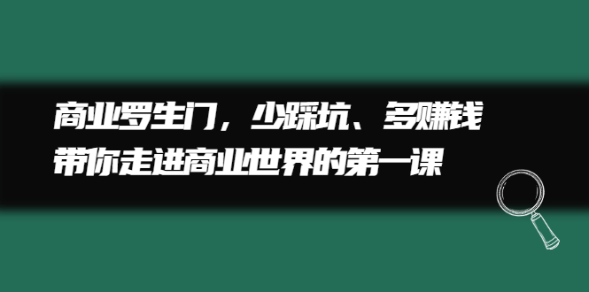 商业罗生门，少踩坑、多赚钱带你走进商业世界的第一课聚创吧-网创项目资源站-副业项目-创业项目-搞钱项目聚创吧