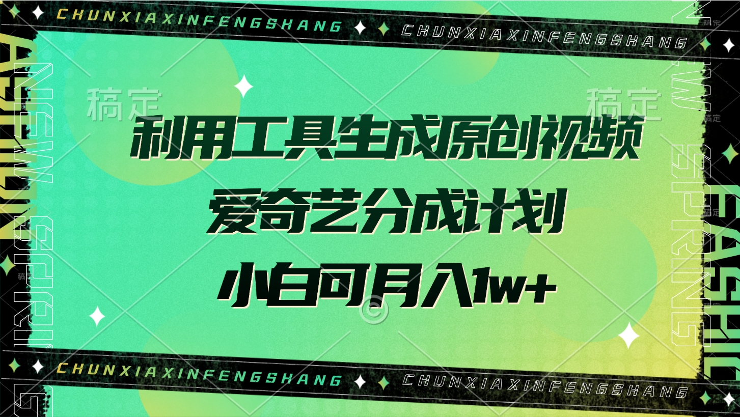 利用工具生成原创视频，爱奇艺分成计划，小白可月入1w+聚创吧-网创项目资源站-副业项目-创业项目-搞钱项目聚创吧