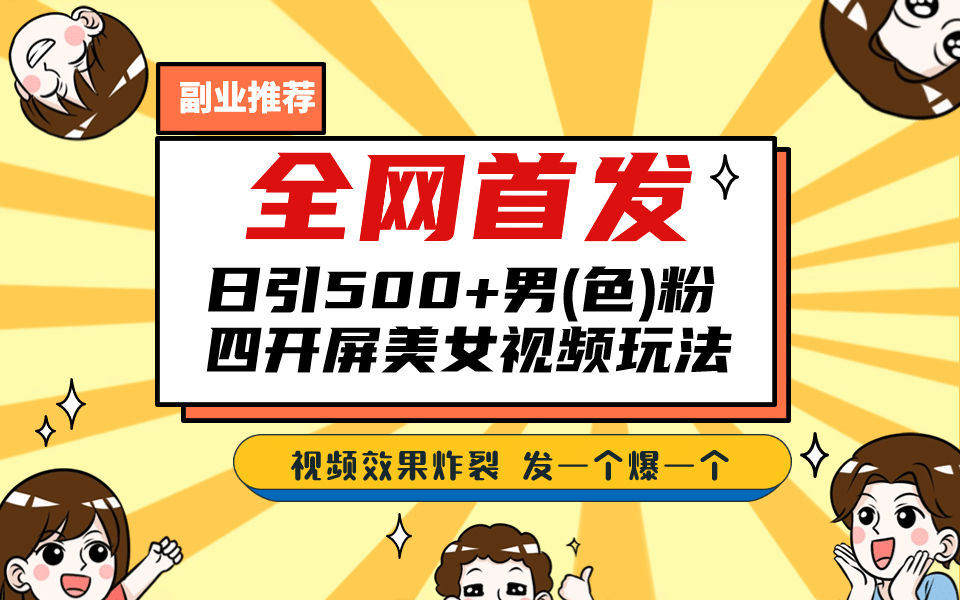 全网首发！日引500+老色批 美女视频四开屏玩法！发一个爆一个聚创吧-网创项目资源站-副业项目-创业项目-搞钱项目聚创吧