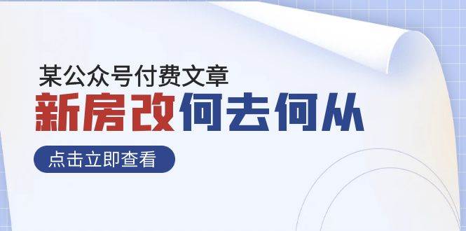 某公众号付费文章《新房改，何去何从！》再一次彻底改写社会财富格局聚创吧-网创项目资源站-副业项目-创业项目-搞钱项目聚创吧