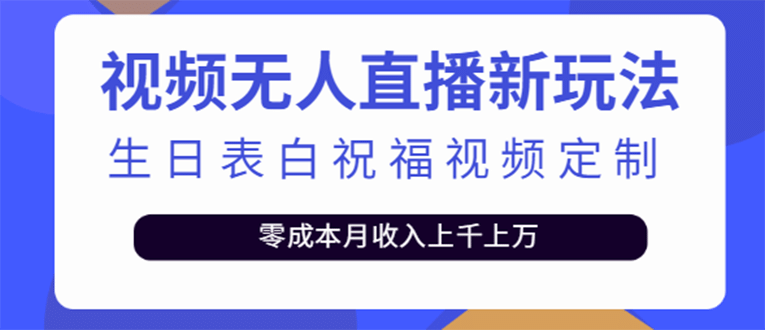 短视频无人直播新玩法，生日表白祝福视频定制，一单利润10-20元【附模板】聚创吧-网创项目资源站-副业项目-创业项目-搞钱项目聚创吧