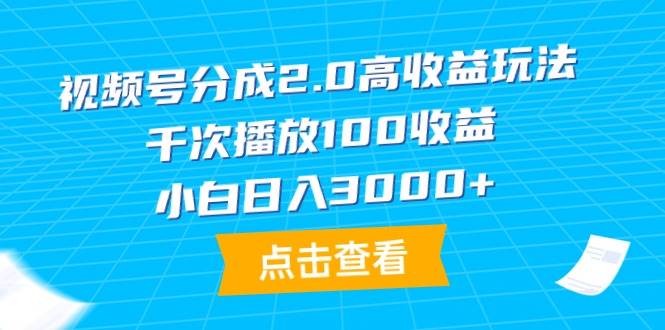 视频号分成2.0高收益玩法，千次播放100收益，小白日入3000+聚创吧-网创项目资源站-副业项目-创业项目-搞钱项目聚创吧
