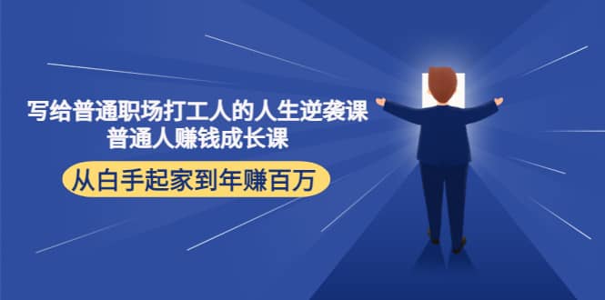 写给普通职场打工人的人生逆袭课聚创吧-网创项目资源站-副业项目-创业项目-搞钱项目聚创吧