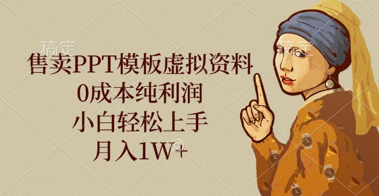 售卖PPT模板虚拟资料，0成本纯利润，小白轻松上手，月入1W+聚创吧-网创项目资源站-副业项目-创业项目-搞钱项目聚创吧