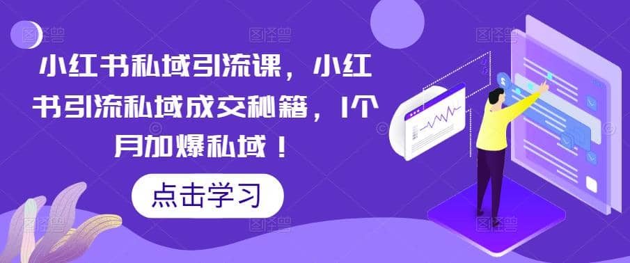 小红书私域引流课，小红书引流私域成交秘籍，1个月加爆私域聚创吧-网创项目资源站-副业项目-创业项目-搞钱项目聚创吧