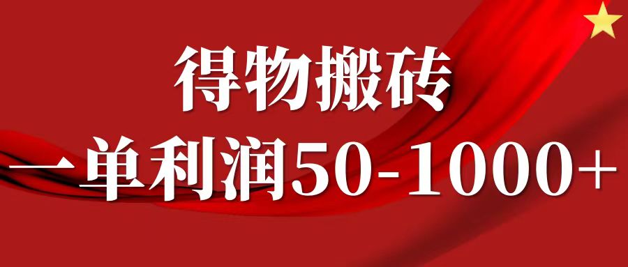一单利润50-1000+，得物搬砖项目无脑操作，核心实操教程聚创吧-网创项目资源站-副业项目-创业项目-搞钱项目聚创吧