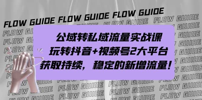公域转私域流量实战课，玩转抖音+视频号2大平台，获取持续，稳定的新增流量聚创吧-网创项目资源站-副业项目-创业项目-搞钱项目聚创吧